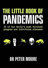 The Little Book of Pandemics : 50 of the World's Most Virulent Plagues and Infectious Diseases