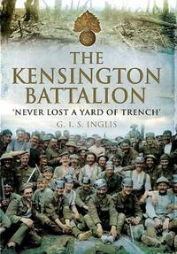 The Kensington Battalion: Never Lost a Yard of Trench