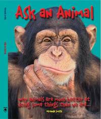 Ask an Animal : Why Animals Are Much Better at Doing Some Things Than We Are