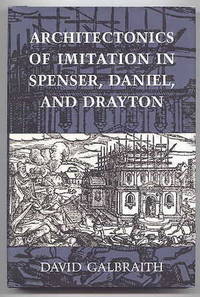 ARCHITECTONICS OF IMITATION IN SPENSER, DANIEL, AND DRAYTON. by Galbraith, David - 2000