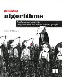 Grokking Algorithms; an illustrated guide for programmers and other curious people