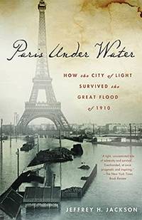 Paris Under Water: How the City of Light Survived the Great Flood of 1910 [Paper
