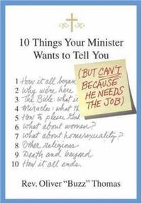 10 Things Your Minister Wants to Tell You: But Can't, Because He Needs the Job