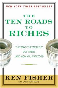 The Ten Roads to Riches : The Ways the Wealthy Got There (and How You Can Too!)