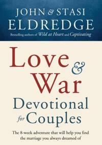 Love and War Devotional for Couples : The Eight-Week Adventure That Will Help You Find the...