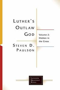 Luther's Outlaw God: Volume 2: Hidden in the Cross (Lutheran Quarterly Books)