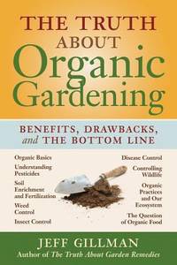 cover of The Truth about Organic Gardening : Benefits, Drawnbacks, and the Bottom Line