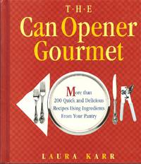 The Can Opener Gourmet : More Than 200 Quick + Delicious Recipes Using Ingrediants From Your Pantry