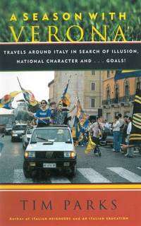 A Season with Verona : A Soccer Fan Follows His Team Around Italy in Search of Dreams, National...
