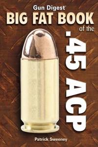 Gun Digest Big Fat Book of the . 45 ACP