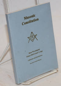 Masonic constitution; rules and regulations now in force in the most worshipful Prince Hall Grand Lodge of the state of California and jurisdiction, free and accepted Masons, landmarks of freemasonry, charges of a freemason, adopted at Los Angeles, California, June 8, 1911. A.L. 5911 at the fifty-seventh annual communication by [Prince Hall] - 1980