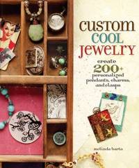 Custom Cool Jewelry : Create 200+ Personalized Pendants, Charms, and Clasps