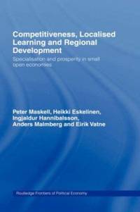 Competitiveness, Localised Learning and Regional Development : Specialization and Prosperity in...
