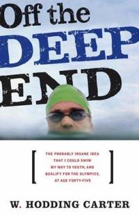 Off the Deep End : The Probably Insane Idea That I Could Swim My Way Through a Midlife Crisis -...