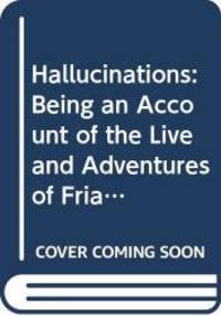 Hallucinations: Being an Account of the Live and Adventures of Friar Serrando Terese De Mier...