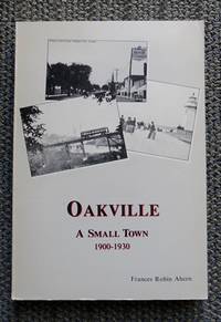 OAKVILLE:  A SMALL TOWN, 1900-1930. by Ahern, Frances Robin - signed.  Edited by Dr. Mary P. Bentley - 1981