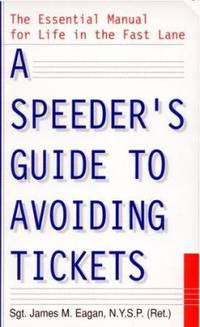 A Speeder's Guide to Avoiding Tickets by James M. Eagan - 1999