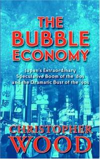 The Bubble Economy: Japan's Extraordinary Speculative Boom of the '80s and the Dramatic...