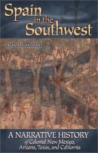 Spain in the Southwest : A Narrative History of Colonial New Mexico Arizona Texas and California
