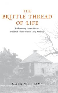 The Brittle Thread of Life: Backcountry People Make a Place for Themselves in Early America