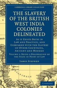 The Slavery of the British West India Colonies Delineated: As it Exists Both in Law and Practice,...