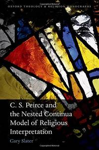 C. S. Peirce & Nested Continua Model of Religious Interpretation (Oxford Theology and Religion Monographs)