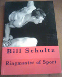 Bill Schultz: Ringmaster of Sport by William L. Schultz - 2016