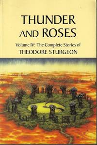 THUNDER AND ROSES; The Complete Works of Theodore Sturgeon, Vol. IV by Sturgeon, Theodore - 1999