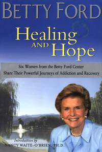 Healing and Hope : Six Women from the Betty Ford Center Share Their Powerful Journeys of...
