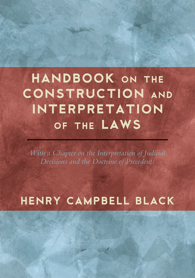 Handbook on the Construction and Interpretation of the Laws..