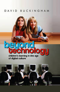 Beyond Technology: Children's Learning in the Age of Digital Culture by David Buckingham - Paperback - from The Saint Bookstore (SKU: A9780745638812)