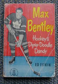 MAX BENTLEY:  HOCKEY&#039;S DIPSY-DOODLE DANDY. by Fitkin, Ed