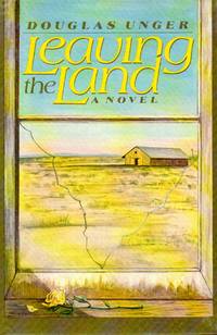 Leaving The Land by Unger, Douglas - 1984