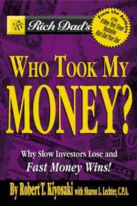 Rich Dad's Who Took My Money? : Why Slow Investors Lose and Fast Money Wins!