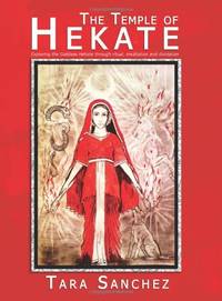 The Temple of Hekate: Exploring the Goddess Hekate Through Ritual, Meditation and Divination