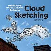 Cloud Sketching: Creative Drawing for Cloud Spotters and Daydreamers - Look Up!