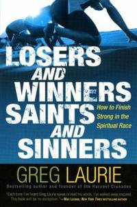 Losers and Winners Saints and Sinners : How to Finish Strong in the Spiritual Race