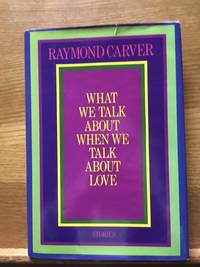 What We Talk About When We Talk About Love by Raymond Carver - 1981