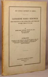 Catharine Maria Sedgwick; Her Position in the Literature and Thought of Her Time up to 1860. by Welsh, Sister Mary Michael - 1937