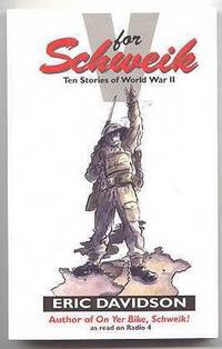 V FOR SCHWEIK.  TEN STORIES OF WORLD WAR II. by Davidson, Eric - 1996