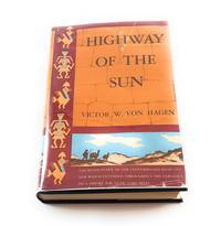 HIGHWAY OF THE SUN; WITH 4 MAPS AND 32 PAGES OF PHOTOS by Victor Wolfgang Von Hagen - 1955-01-01