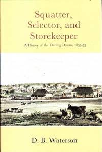 Squatter, Selector, and Storekeeper: A History of the Darling Downs, 1859-93