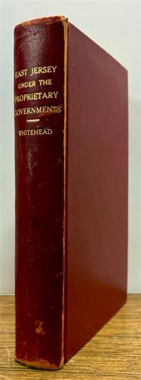 East Jersey Under the Proprietary Governments:; A Narrative of Events Connected with the Settlement and Progress of the Province, Until the Surrender of the Government to the Crown in 1703. Drawn Principally from Original Sources