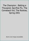 The Champion : Batting a Thousand, Sacrifice Fly, The Comeback Kid, The Rookies, Spring 2001