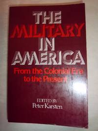 The Military in America: From the Colonial Era to the Present de Karsten, Peter - 1980