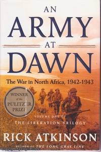 An Army at Dawn: The War in North Africa, 1942-1943 (Volume One of the Liberation Trilogy) by Rick Atkinson - 2002