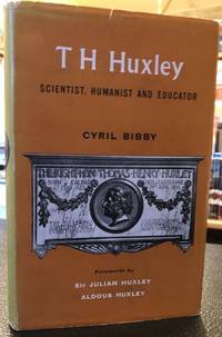 T.H. HUXLEY, Scientist, Humanist and Educator by Bibby, Cyril (Julian Huxley) - 1959