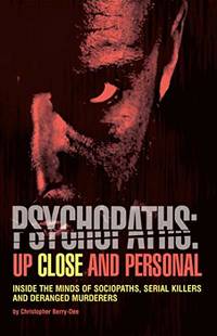 Psychopaths: Up Close and Personal: Inside the Minds of Sociopaths, Serial Killers and Deranged...