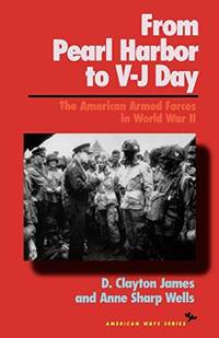 From Pearl Harbor to VJ Day: The American Armed Forces in World War II (American Ways)