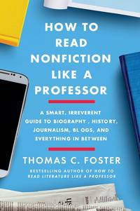How to Read Nonfiction Like a Professor: A Smart, Irreverent Guide to Biography, History,...